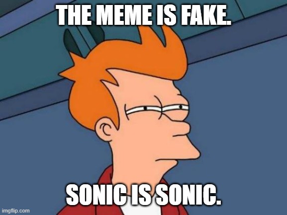 Futurama Fry Meme | THE MEME IS FAKE. SONIC IS SONIC. | image tagged in memes,futurama fry | made w/ Imgflip meme maker