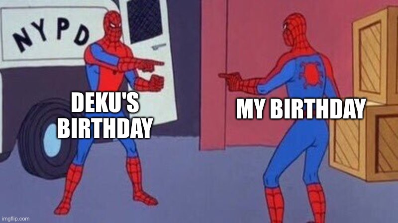 It's true. I AM THE SUPERIOR MHA FAN!!!!!! | DEKU'S BIRTHDAY; MY BIRTHDAY | image tagged in spiderman pointing at spiderman | made w/ Imgflip meme maker