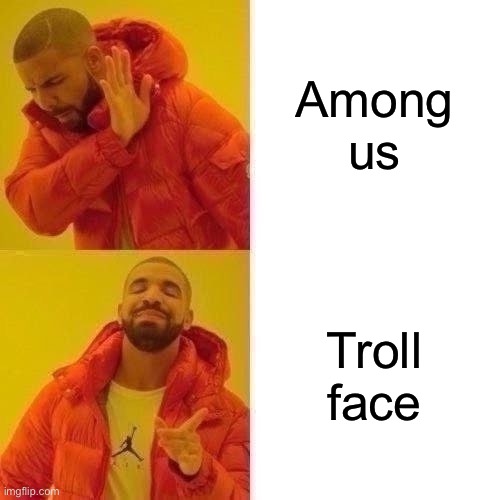 Stop among us, return to troll face | Among us; Troll face | image tagged in memes,drake hotline bling,among us,troll face | made w/ Imgflip meme maker