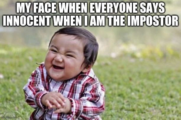 Evil Toddler | MY FACE WHEN EVERYONE SAYS INNOCENT WHEN I AM THE IMPOSTOR | image tagged in memes,evil toddler | made w/ Imgflip meme maker