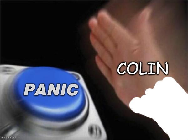 Blank Nut Button Meme | COLIN PANIC | image tagged in memes,blank nut button | made w/ Imgflip meme maker