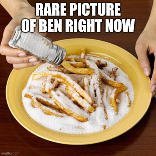 salty | RARE PICTURE OF BEN RIGHT NOW | image tagged in salty | made w/ Imgflip meme maker