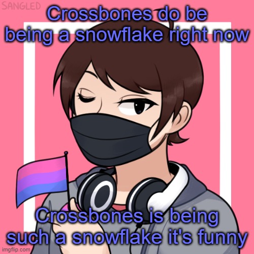 A picrew I made | Crossbones do be being a snowflake right now; Crossbones is being such a snowflake it's funny | image tagged in a picrew i made | made w/ Imgflip meme maker