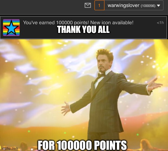 Let’s get some more upvotes | THANK YOU ALL; FOR 100000 POINTS | image tagged in tony stark success,lets go,pog,poggers | made w/ Imgflip meme maker