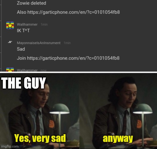 ;( | THE GUY | image tagged in loki-yes very sad anyway | made w/ Imgflip meme maker