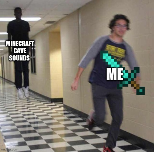 every time |  MINECRAFT CAVE SOUNDS; ME | image tagged in floating boy chasing running boy | made w/ Imgflip meme maker