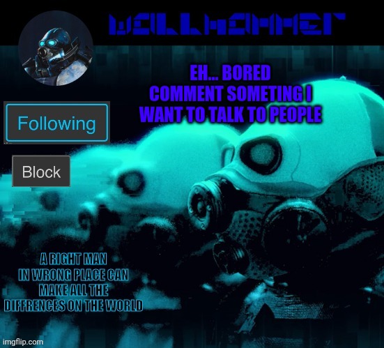 EH... BORED COMMENT SOMETING I WANT TO TALK TO PEOPLE | image tagged in wallhammer | made w/ Imgflip meme maker