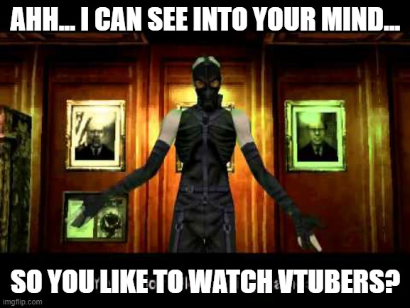 So you like to watch vtubers? -Psycho mantis | AHH... I CAN SEE INTO YOUR MIND... SO YOU LIKE TO WATCH VTUBERS? | image tagged in metal gear solid psycho mantis you enjoy role-playing games | made w/ Imgflip meme maker