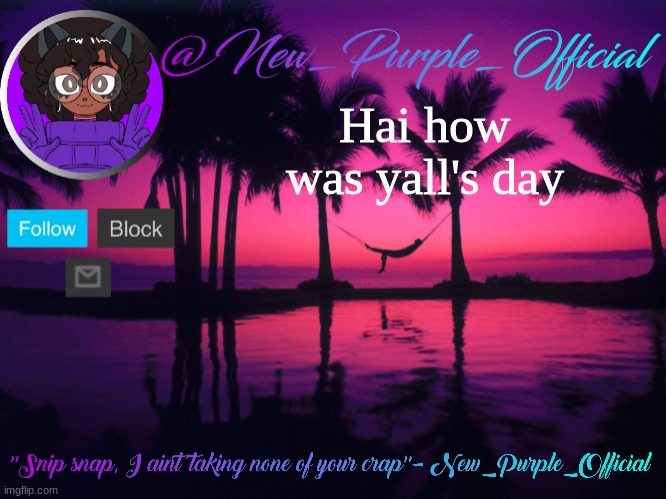 Purple's announcement temp 3 | Hai how was yall's day | image tagged in purple's announcement temp 3 | made w/ Imgflip meme maker
