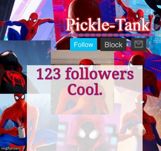 Pickle-Tank but he's in the spider verse | 123 followers
Cool. | image tagged in pickle-tank but he's in the spider verse | made w/ Imgflip meme maker
