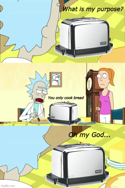 The toast is a lie... |  What is my purpose? You only cook bread; Oh my God... | image tagged in what is my purpose,toast,toaster | made w/ Imgflip meme maker