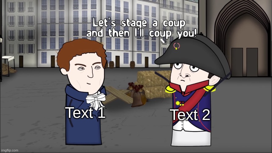 Napoleon coup | Text 2; Text 1 | image tagged in napoleon coup | made w/ Imgflip meme maker
