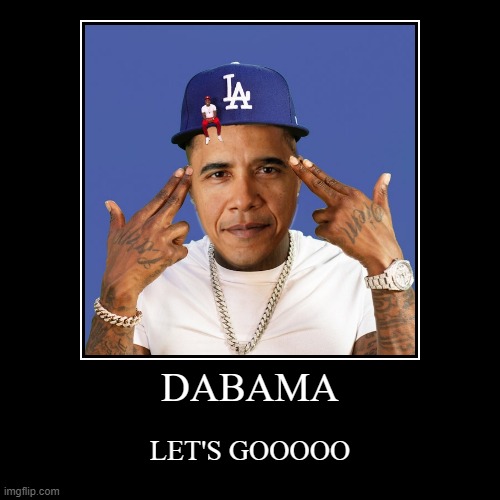 Let's Goooo | image tagged in funny,demotivationals,dabama,dababy | made w/ Imgflip demotivational maker