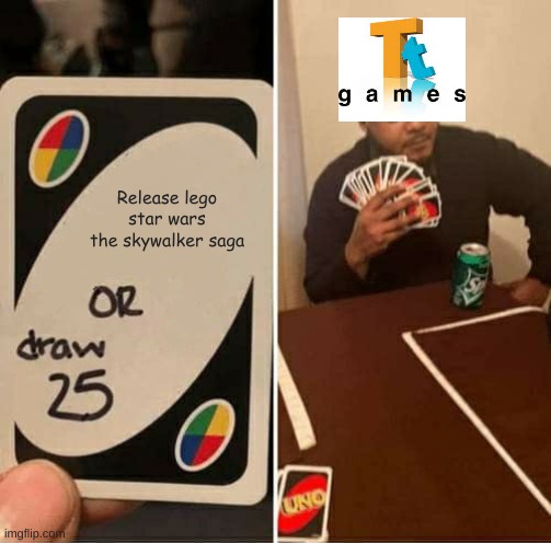 UNO Draw 25 Cards Meme | Release lego star wars the skywalker saga | image tagged in memes,uno draw 25 cards,lego star wars,skywalker saga,lego star wars the skywalker saga | made w/ Imgflip meme maker