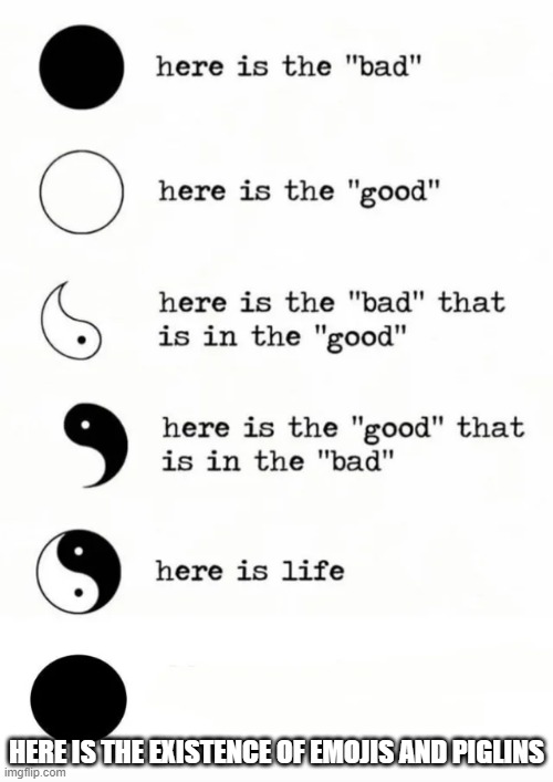 Yin yang | HERE IS THE EXISTENCE OF EMOJIS AND PIGLINS | image tagged in yin yang | made w/ Imgflip meme maker