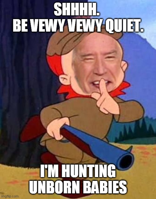 Abortion kills a baby. Slavery was once also legal . . . | SHHHH. 
BE VEWY VEWY QUIET. I'M HUNTING UNBORN BABIES | image tagged in smilin biden,creepy joe biden,abortion is murder | made w/ Imgflip meme maker