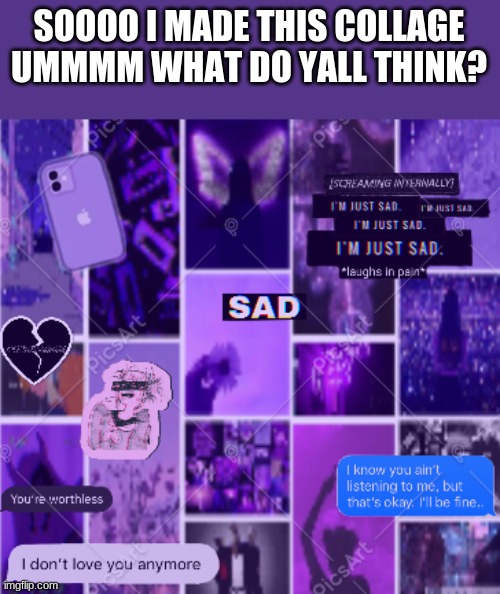 im new at making real collages, youve seen my temps but now heres a real collage lol | SOOOO I MADE THIS COLLAGE UMMMM WHAT DO YALL THINK? | made w/ Imgflip meme maker