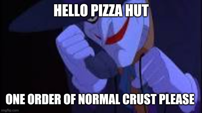 This literally makes no sense to me | HELLO PIZZA HUT; ONE ORDER OF NORMAL CRUST PLEASE | image tagged in joker meme | made w/ Imgflip meme maker
