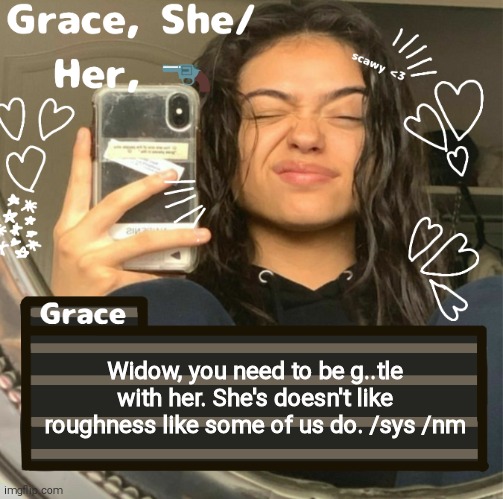 Grace | Widow, you need to be g..tle with her. She's doesn't like roughness like some of us do. /sys /nm | image tagged in grace | made w/ Imgflip meme maker