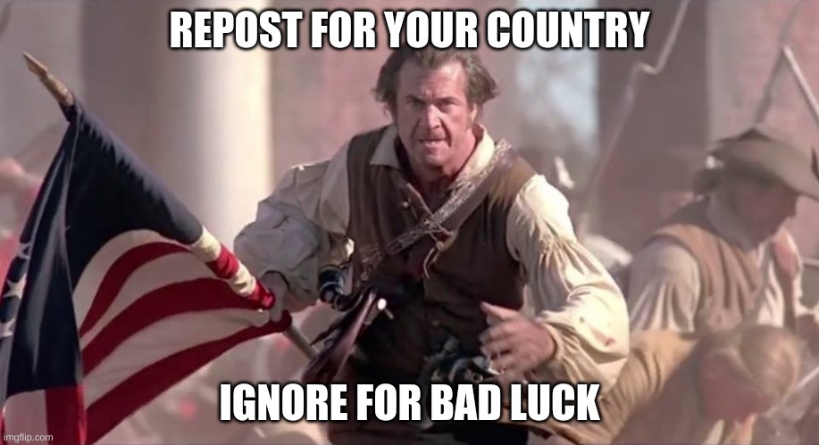 The Patriot | REPOST FOR YOUR COUNTRY; IGNORE FOR BAD LUCK | image tagged in the patriot | made w/ Imgflip meme maker