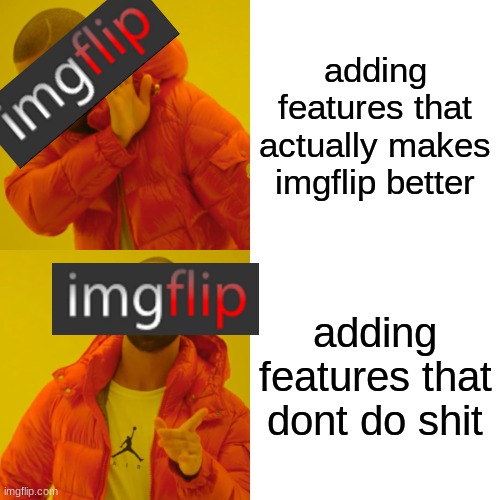 but the ban feature is cool though | adding features that actually makes imgflip better; adding features that dont do shit | made w/ Imgflip meme maker