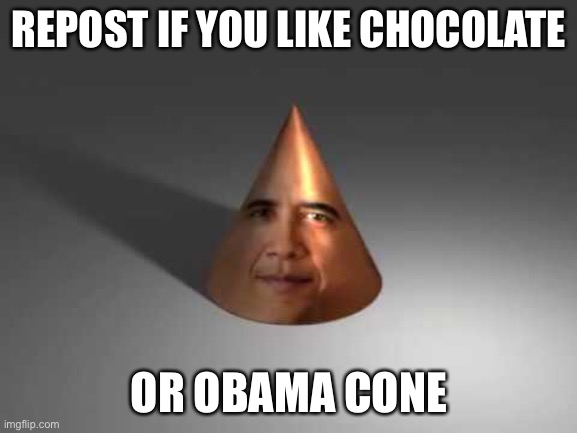 REPOST IF YOU LIKE CHOCOLATE; OR OBAMA CONE | made w/ Imgflip meme maker