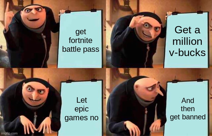 How to get banned in fortnite | get fortnite battle pass; Get a million v-bucks; Let epic games no; And then get banned | image tagged in memes,gru's plan | made w/ Imgflip meme maker