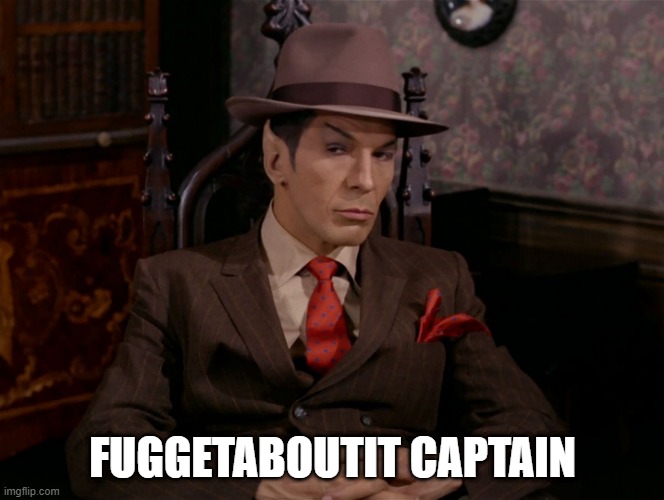 Spock the Goomba | FUGGETABOUTIT CAPTAIN | image tagged in star trek | made w/ Imgflip meme maker