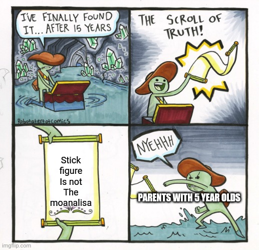 The Scroll Of Truth Meme |  Stick figure
Is not
The moanalisa; PARENTS WITH 5 YEAR OLDS | image tagged in memes,the scroll of truth | made w/ Imgflip meme maker