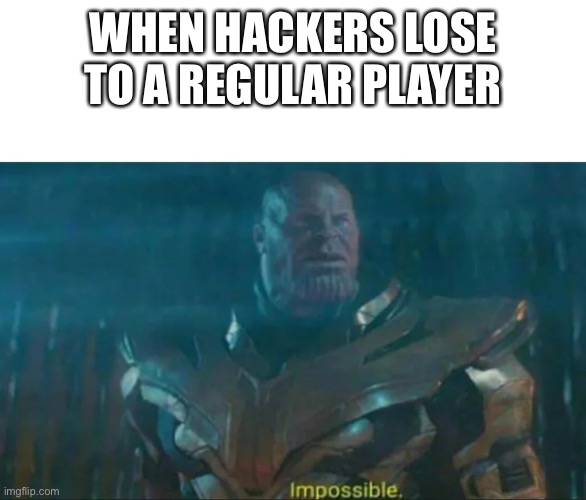 I wish this happens to me | WHEN HACKERS LOSE TO A REGULAR PLAYER | image tagged in thanos impossible | made w/ Imgflip meme maker