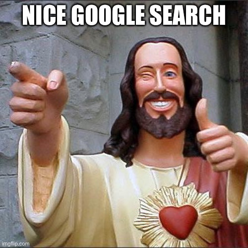 Buddy Christ Meme | NICE GOOGLE SEARCH | image tagged in memes,buddy christ | made w/ Imgflip meme maker