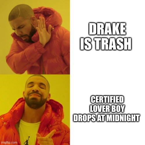 Drake Kanye fans | DRAKE IS TRASH; CERTIFIED LOVER BOY DROPS AT MIDNIGHT | image tagged in drake blank | made w/ Imgflip meme maker
