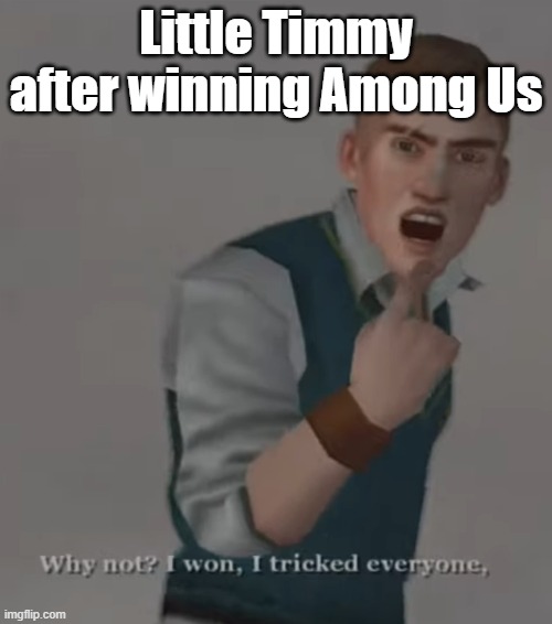 I tricked everyone | Little Timmy after winning Among Us | image tagged in i tricked everyone | made w/ Imgflip meme maker