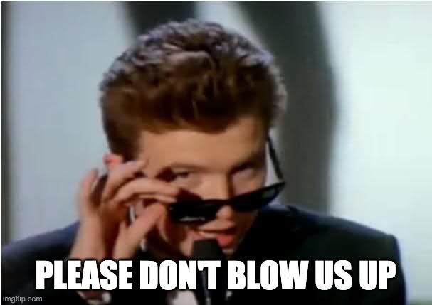 Rick roll - uhhuh | PLEASE DON'T BLOW US UP | image tagged in rick roll - uhhuh | made w/ Imgflip meme maker