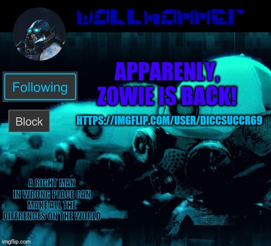 APPARENLY, ZOWIE IS BACK! HTTPS://IMGFLIP.COM/USER/DICCSUCCR69 | image tagged in wallhammer | made w/ Imgflip meme maker