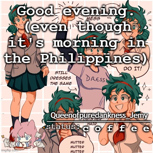 Jemy temp #12 | Good evening. (even though it's morning in the Philippines); c o f f e e | image tagged in jemy temp 12 | made w/ Imgflip meme maker