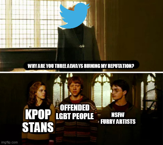 There are many more Twitter fandoms that didn't fit in this meme | WHY ARE YOU THREE ALWAYS RUINING MY REPUTATION? OFFENDED LGBT PEOPLE; NSFW FURRY ARTISTS; KPOP STANS | image tagged in always you three,twitter,memes | made w/ Imgflip meme maker