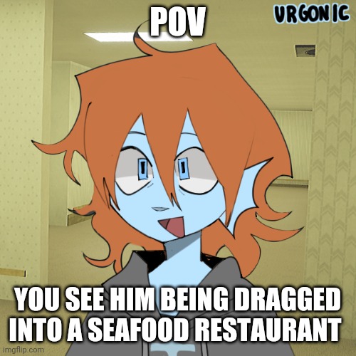 (Templar is a merfolk, just saying) | POV; YOU SEE HIM BEING DRAGGED INTO A SEAFOOD RESTAURANT | made w/ Imgflip meme maker