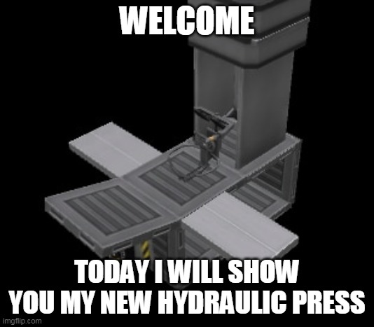 Femur Breaker | WELCOME; TODAY I WILL SHOW YOU MY NEW HYDRAULIC PRESS | image tagged in femur breaker | made w/ Imgflip meme maker