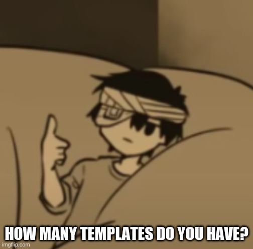 I have 164- not very much but half of them I don't even use | HOW MANY TEMPLATES DO YOU HAVE? | image tagged in omori thumbs-up | made w/ Imgflip meme maker