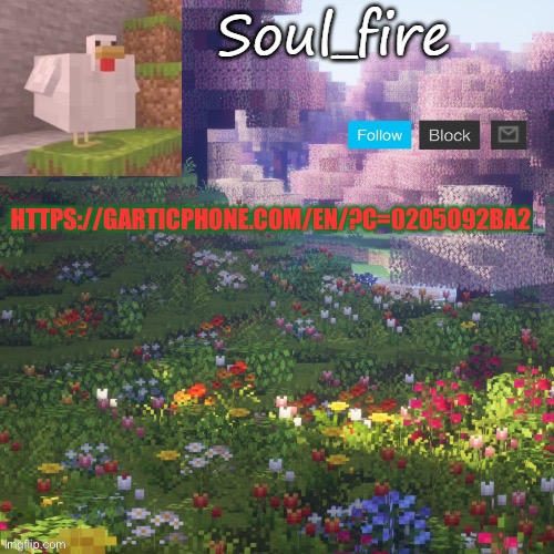 https://garticphone.com/en/?c=0205092ba2 | HTTPS://GARTICPHONE.COM/EN/?C=0205092BA2 | image tagged in soul_fires minecraft temp ty yachi | made w/ Imgflip meme maker