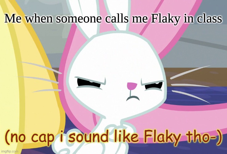 Lol im bored- | Me when someone calls me Flaky in class; (no cap i sound like Flaky tho-) | image tagged in angel's glare look mlp,happy tree friends,school,mlp meme | made w/ Imgflip meme maker