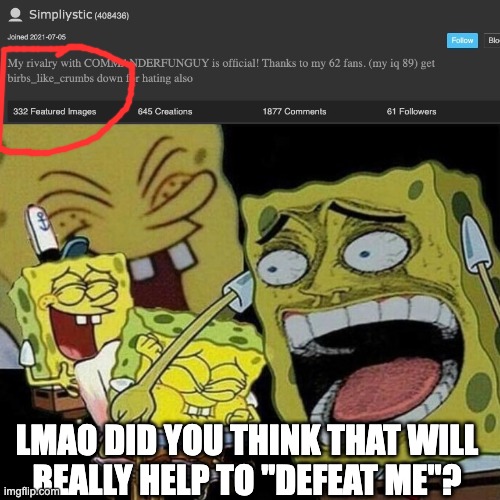 LMAO DID YOU THINK THAT WILL REALLY HELP TO ''DEFEAT ME''? | image tagged in spongebob laughing hysterically | made w/ Imgflip meme maker