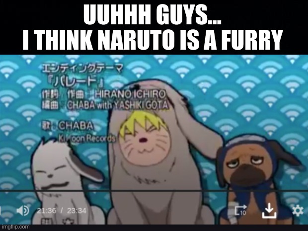 oh no..... 0-0 | UUHHH GUYS... I THINK NARUTO IS A FURRY | image tagged in black background,furry | made w/ Imgflip meme maker