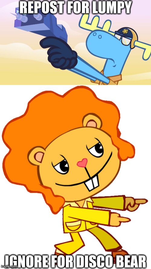 REPOST FOR LUMPY; IGNORE FOR DISCO BEAR | made w/ Imgflip meme maker