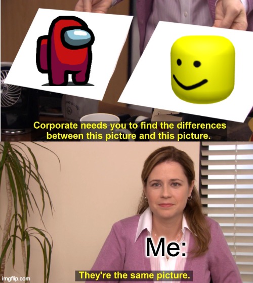 They're The Same Picture | Me: | image tagged in memes,they're the same picture | made w/ Imgflip meme maker