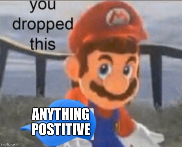 Mario cap | ANYTHING POSTITIVE | image tagged in mario cap | made w/ Imgflip meme maker