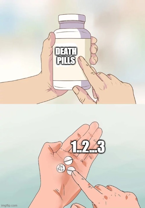 Suicide | DEATH
PILLS; 1..2...3 | image tagged in memes,hard to swallow pills | made w/ Imgflip meme maker