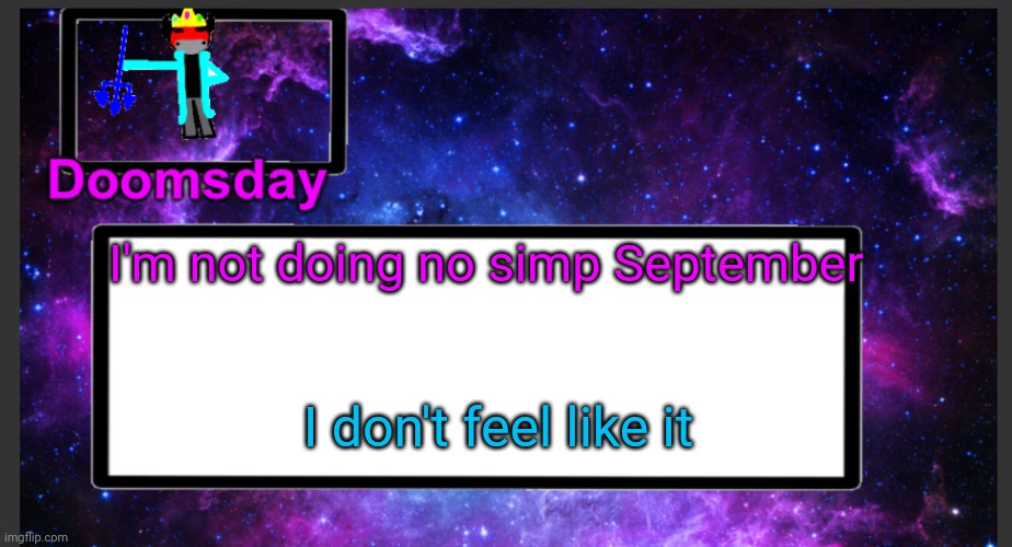 Sounds lame | I'm not doing no simp September; I don't feel like it | image tagged in galactic doomsday temp | made w/ Imgflip meme maker