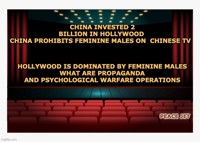 Propaganda & Psychological Warfare | CHINA INVESTED 2 BILLION IN HOLLYWOOD
CHINA PROHIBITS FEMININE MALES ON  CHINESE TV; HOLLYWOOD IS DOMINATED BY FEMININE MALES

WHAT ARE PROPAGANDA AND PSYCHOLOGICAL WARFARE OPERATIONS; PEACE JET | image tagged in awareness,modern warfare,psychology,propaganda | made w/ Imgflip meme maker